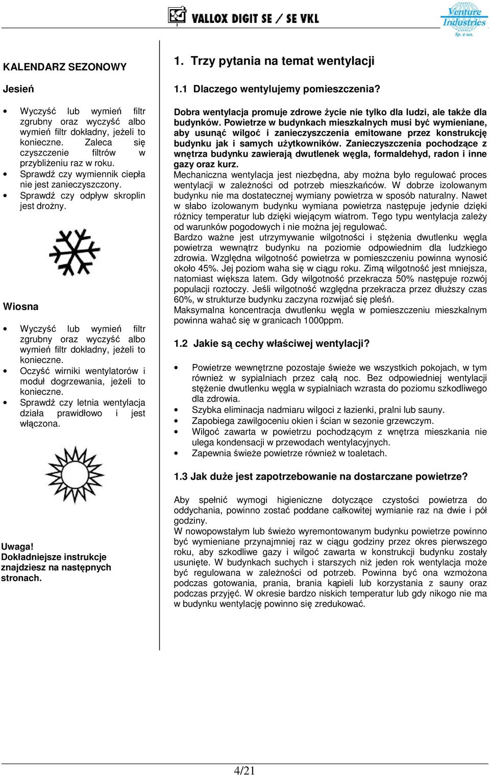 Oczy wirniki wentylatorów i moduł dogrzewania, jeeli to konieczne. Sprawd czy letnia wentylacja działa prawidłowo i jest włczona. 1. Trzy pytania na temat wentylacji 1.