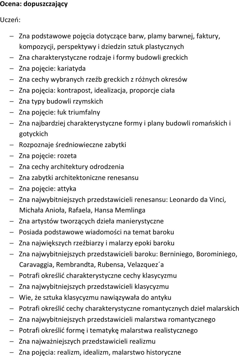 charakterystyczne formy i plany budowli romańskich i gotyckich Rozpoznaje średniowieczne zabytki Zna pojęcie: rozeta Zna cechy architektury odrodzenia Zna zabytki architektoniczne renesansu Zna