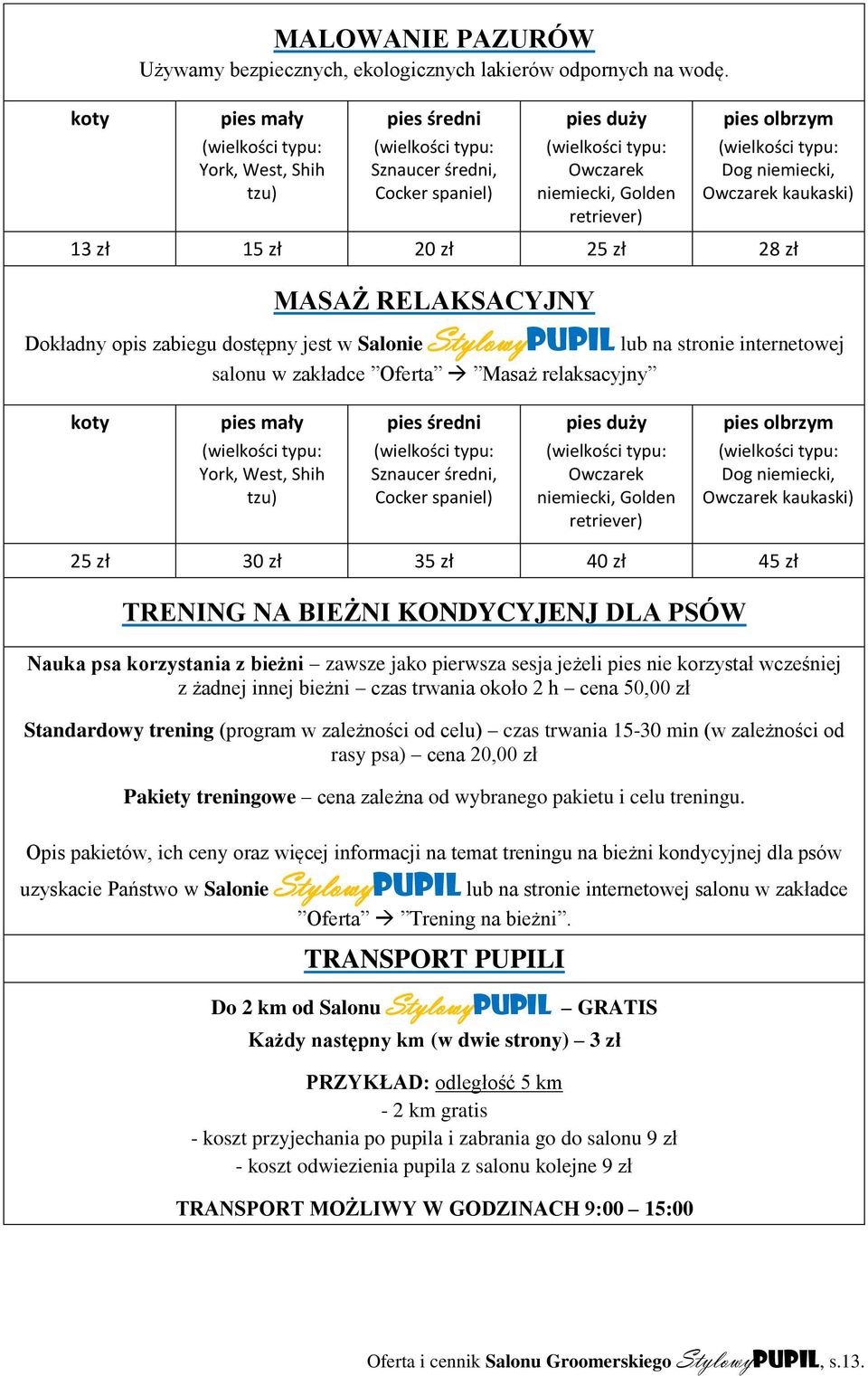 dostępny jest w Salonie StylowyPUPIL lub na stronie internetowej salonu w zakładce Oferta Masaż relaksacyjny koty York, West, Shih tzu) Sznaucer średni, Cocker spaniel) Owczarek niemiecki, Golden