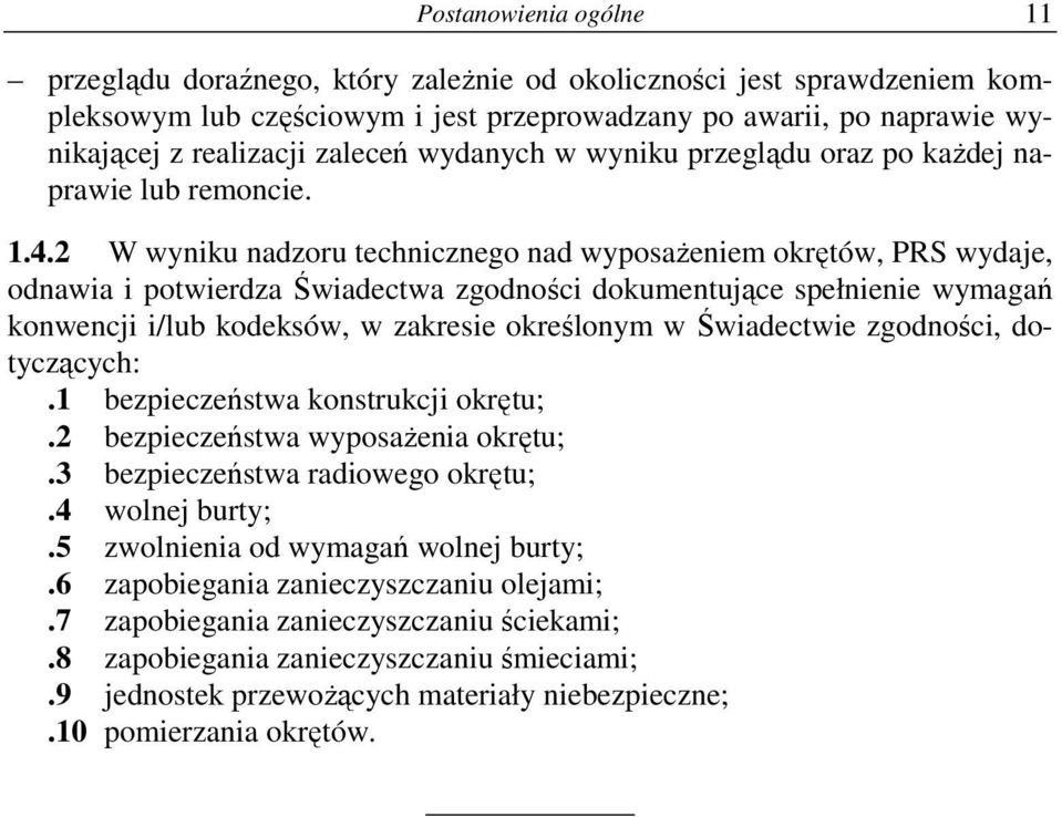 2 W wyniku nadzoru technicznego nad wyposaŝeniem okrętów, PRS wydaje, odnawia i potwierdza Świadectwa zgodności dokumentujące spełnienie wymagań konwencji i/lub kodeksów, w zakresie określonym w