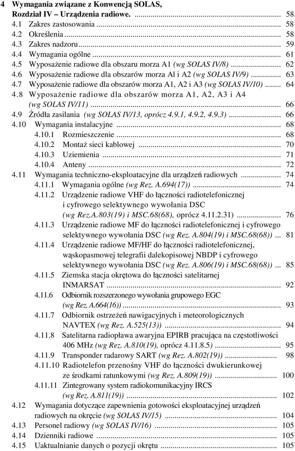 7 WyposaŜenie radiowe dla obszarów morza A1, A2 i A3 (wg SOLAS IV/10)... 64 4.8 WyposaŜenie radiowe dla obszarów morza A1, A2, A3 i A4 (wg SOLAS IV/11)... 66 4.