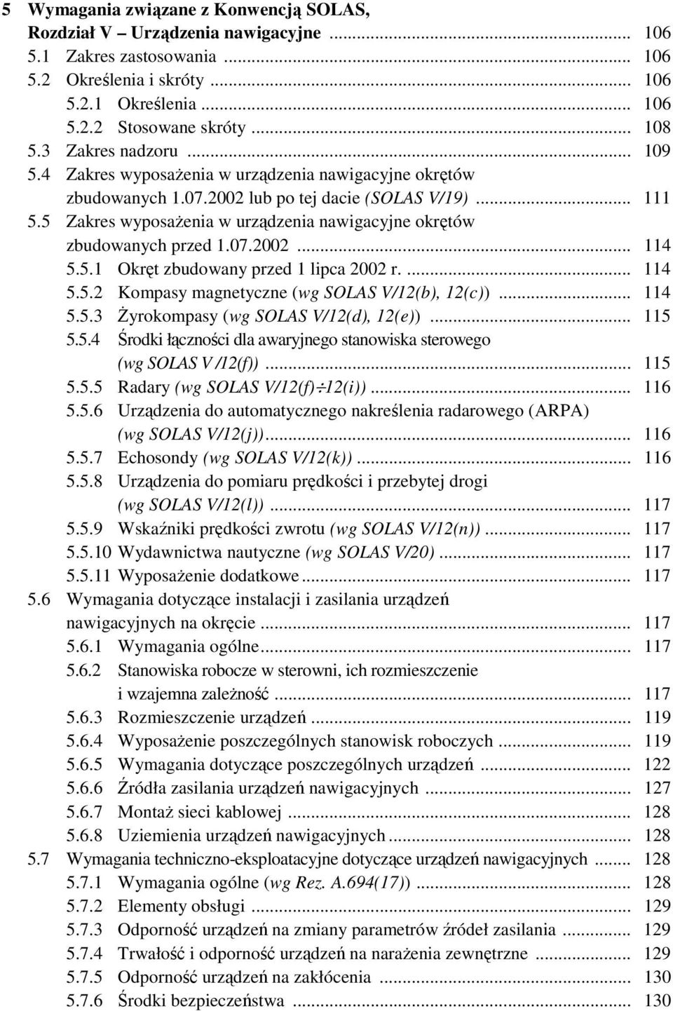 5 Zakres wyposaŝenia w urządzenia nawigacyjne okrętów zbudowanych przed 1.07.2002... 114 5.5.1 Okręt zbudowany przed 1 lipca 2002 r.... 114 5.5.2 Kompasy magnetyczne (wg SOLAS V/12(b), 12(c))... 114 5.5.3 śyrokompasy (wg SOLAS V/12(d), 12(e)).