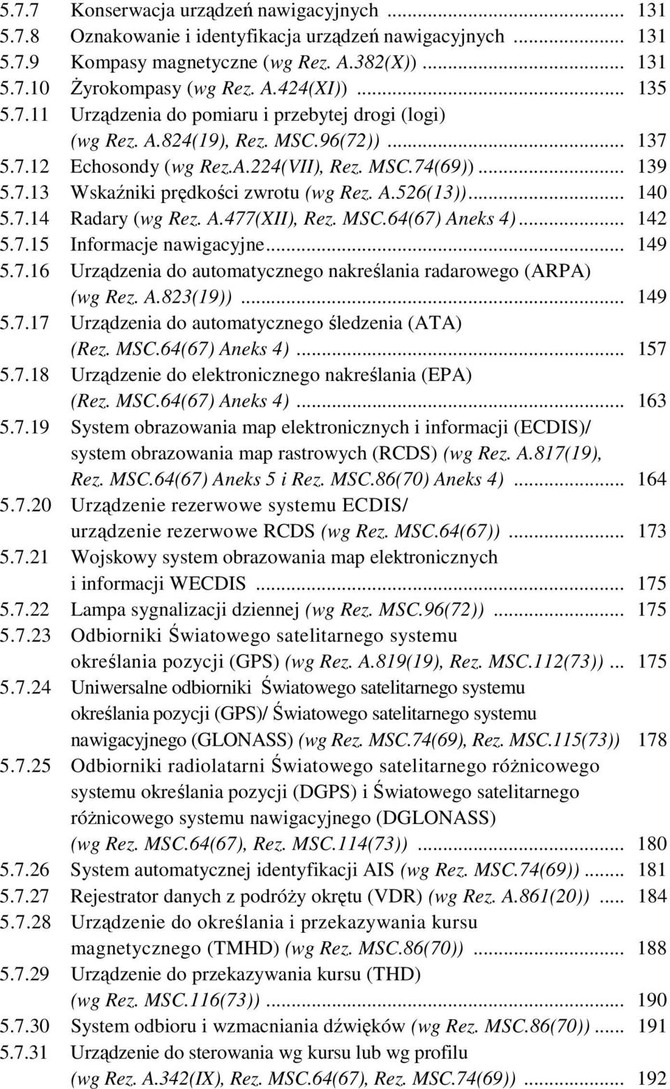 A.526(13))... 140 5.7.14 Radary (wg Rez. A.477(XII), Rez. MSC.64(67) Aneks 4)... 142 5.7.15 Informacje nawigacyjne... 149 5.7.16 Urządzenia do automatycznego nakreślania radarowego (ARPA) (wg Rez. A.823(19)).