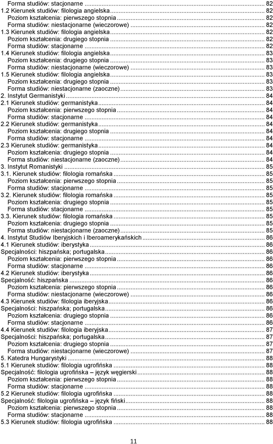 1 Kierunek studiów: germanistyka... 84... 84... 84 2.2 Kierunek studiów: germanistyka... 84... 84... 84 2.3 Kierunek studiów: germanistyka... 84... 84 Forma studiów: niestacjonarne (zaoczne)... 84 3.