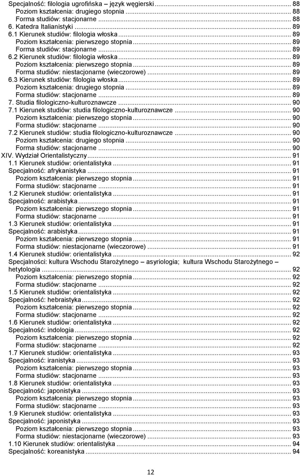 .. 90... 90... 90 XIV. Wydział Orientalistyczny... 91 1.1 Kierunek studiów: orientalistyka... 91 Specjalność: afrykanistyka... 91... 91... 91 1.2 Kierunek studiów: orientalistyka.