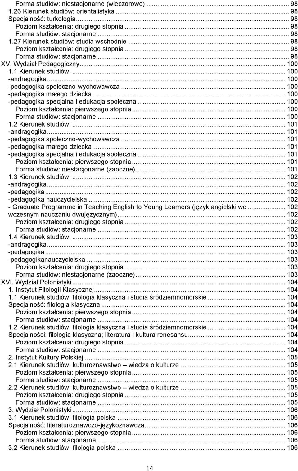 .. 101 -andragogika... 101 -pedagogika społeczno-wychowawcza... 101 -pedagogika małego dziecka... 101 -pedagogika specjalna i edukacja społeczna... 101... 101 Forma studiów: niestacjonarne (zaoczne).