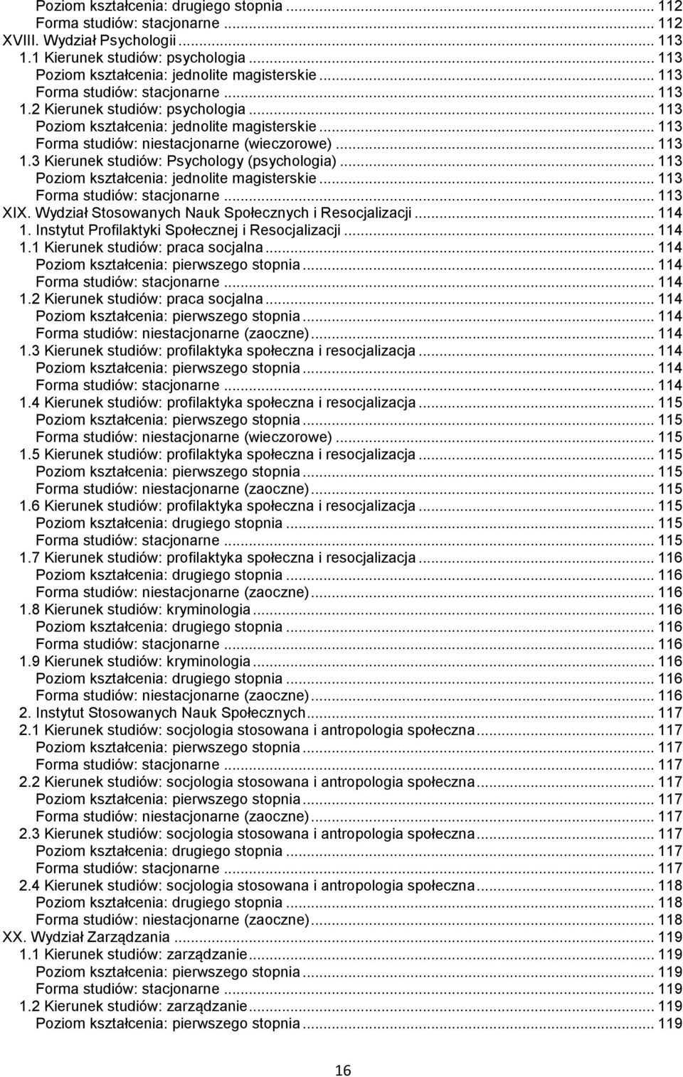 .. 113 Poziom kształcenia: jednolite magisterskie... 113... 113 XIX. Wydział Stosowanych Nauk Społecznych i Resocjalizacji... 114 1. Instytut Profilaktyki Społecznej i Resocjalizacji... 114 1.1 Kierunek studiów: praca socjalna.
