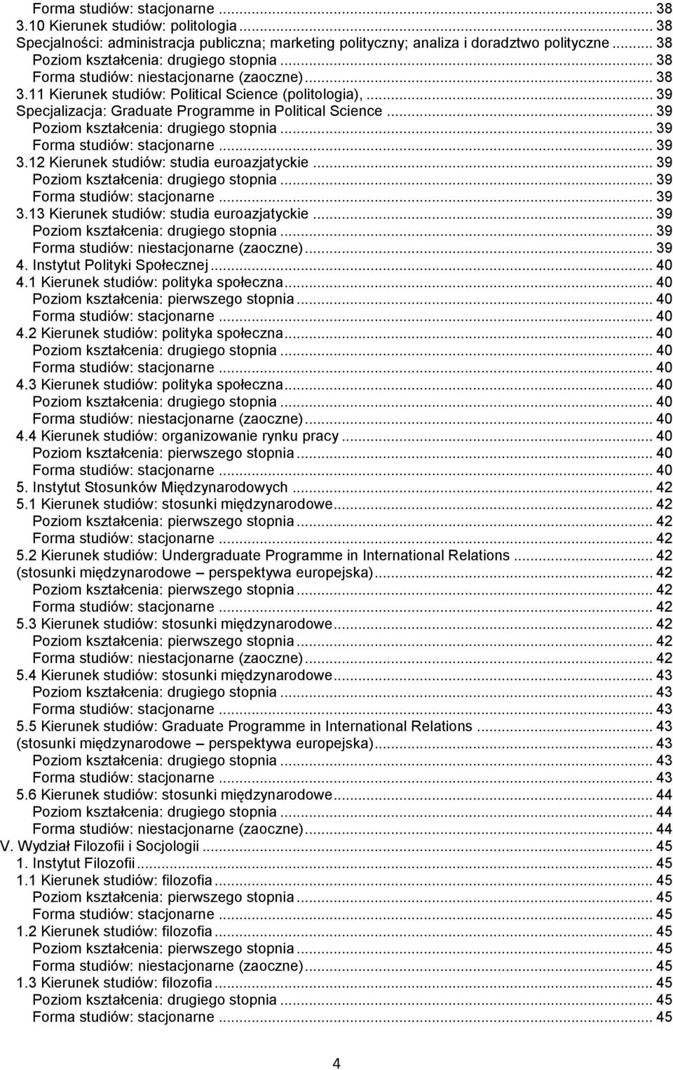 .. 39 4. Instytut Polityki Społecznej... 40 4.1 Kierunek studiów: polityka społeczna... 40... 40... 40 4.2 Kierunek studiów: polityka społeczna... 40... 40... 40 4.3 Kierunek studiów: polityka społeczna.