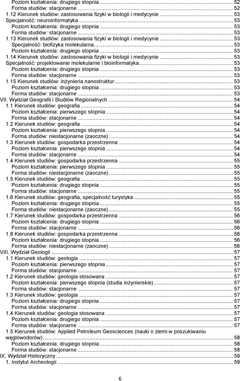 .. 53... 53... 53 VII. Wydział Geografii i Studiów Regionalnych... 54 1.1 Kierunek studiów: geografia... 54... 54... 54 1.2 Kierunek studiów: geografia... 54... 54 Forma studiów: niestacjonarne (zaoczne).