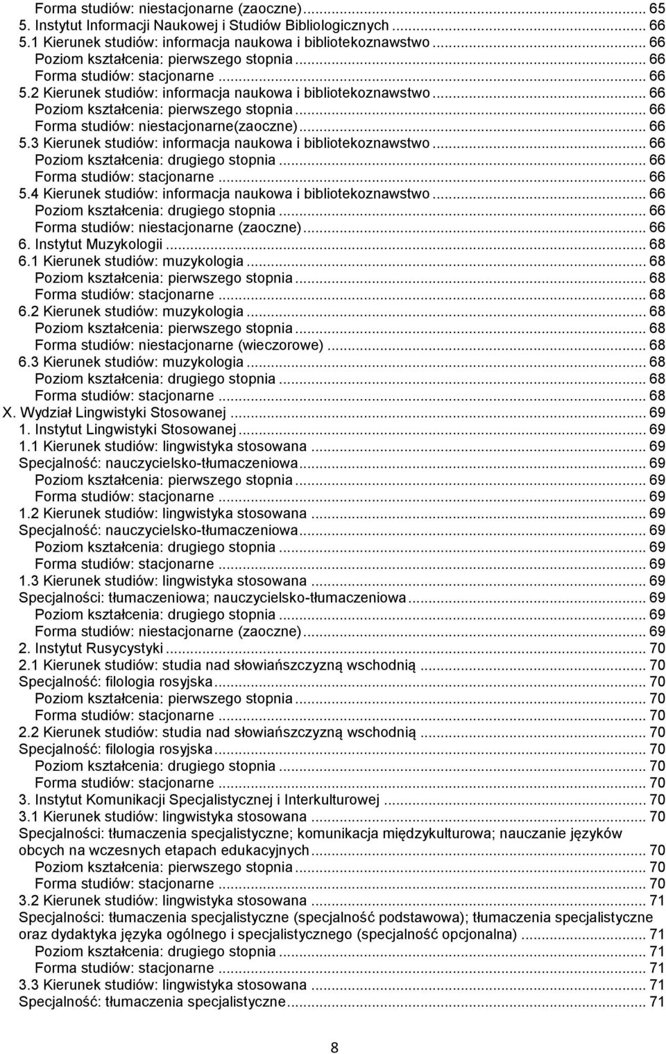 .. 66... 66 Forma studiów: niestacjonarne (zaoczne)... 66 6. Instytut Muzykologii... 68 6.1 Kierunek studiów: muzykologia... 68... 68... 68 6.2 Kierunek studiów: muzykologia... 68... 68 Forma studiów: niestacjonarne (wieczorowe).