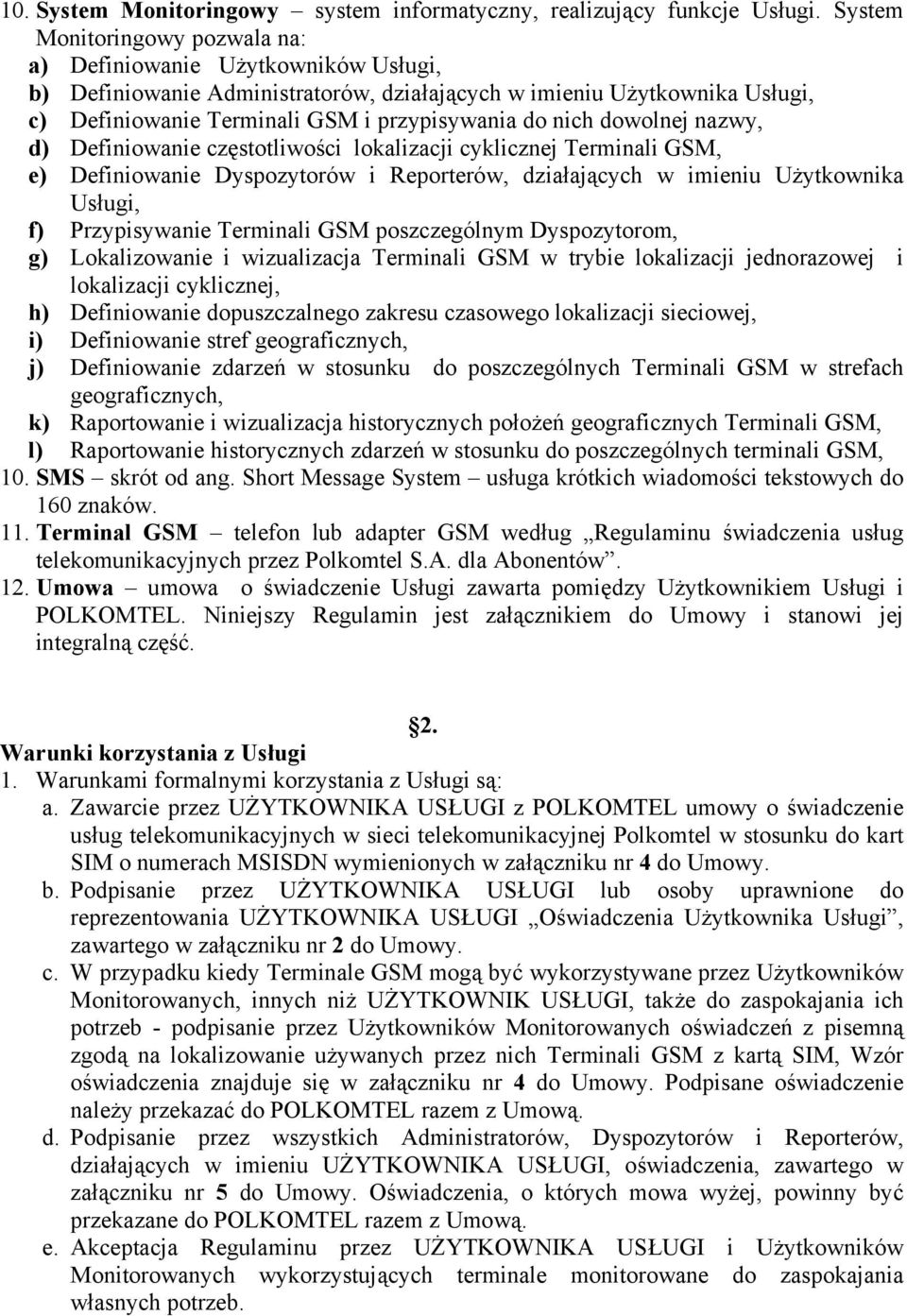 dowolnej nazwy, d) Definiowanie częstotliwości lokalizacji cyklicznej Terminali GSM, e) Definiowanie Dyspozytorów i Reporterów, działających w imieniu Użytkownika Usługi, f) Przypisywanie Terminali