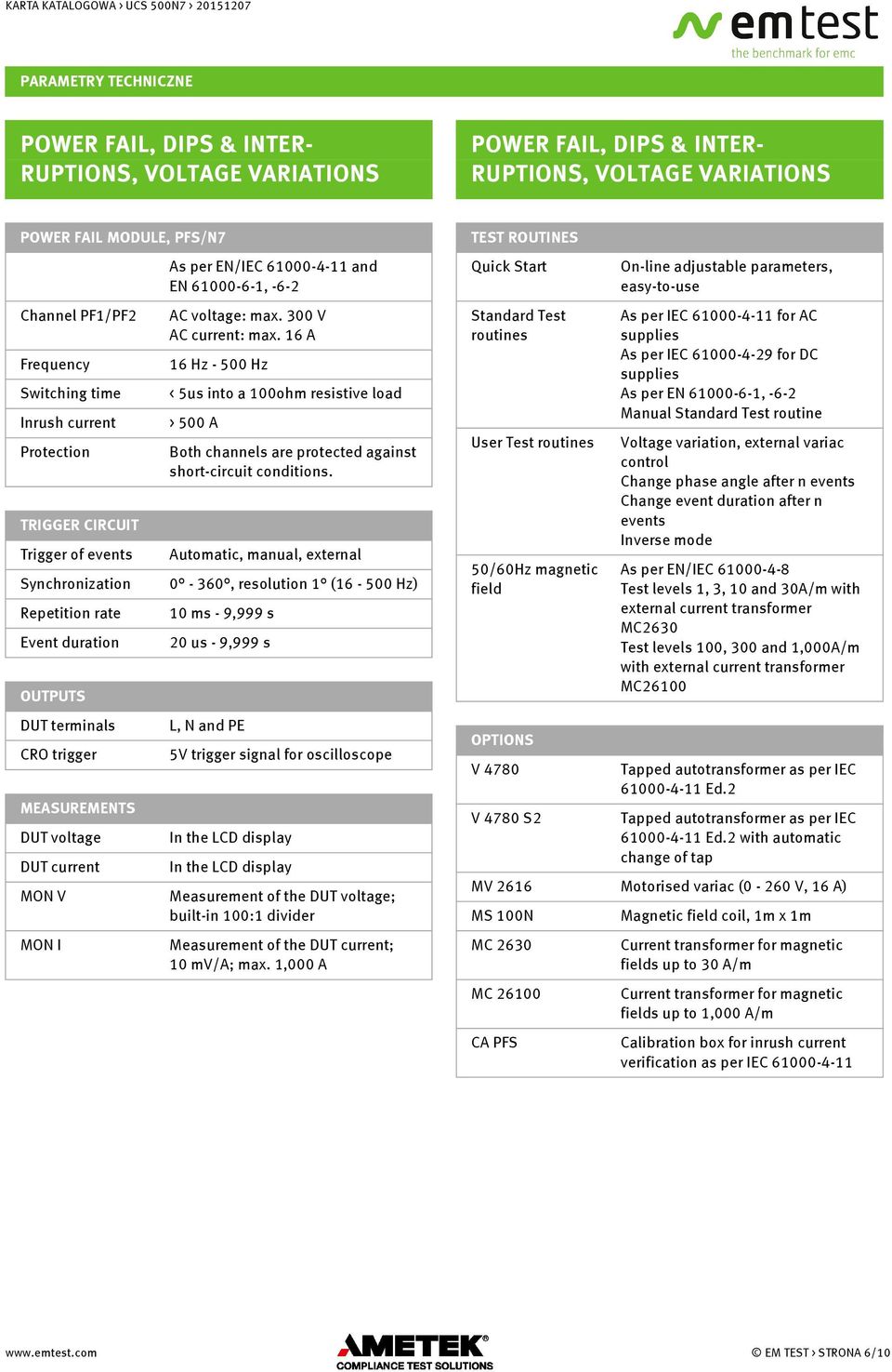 16 A Standard Test routines Frequency 16 Hz - 500 Hz Switching time < 5us into a 100ohm resistive load Inrush current > 500 A As per IEC 61000-4-11 for AC supplies As per IEC 61000-4-29 for DC