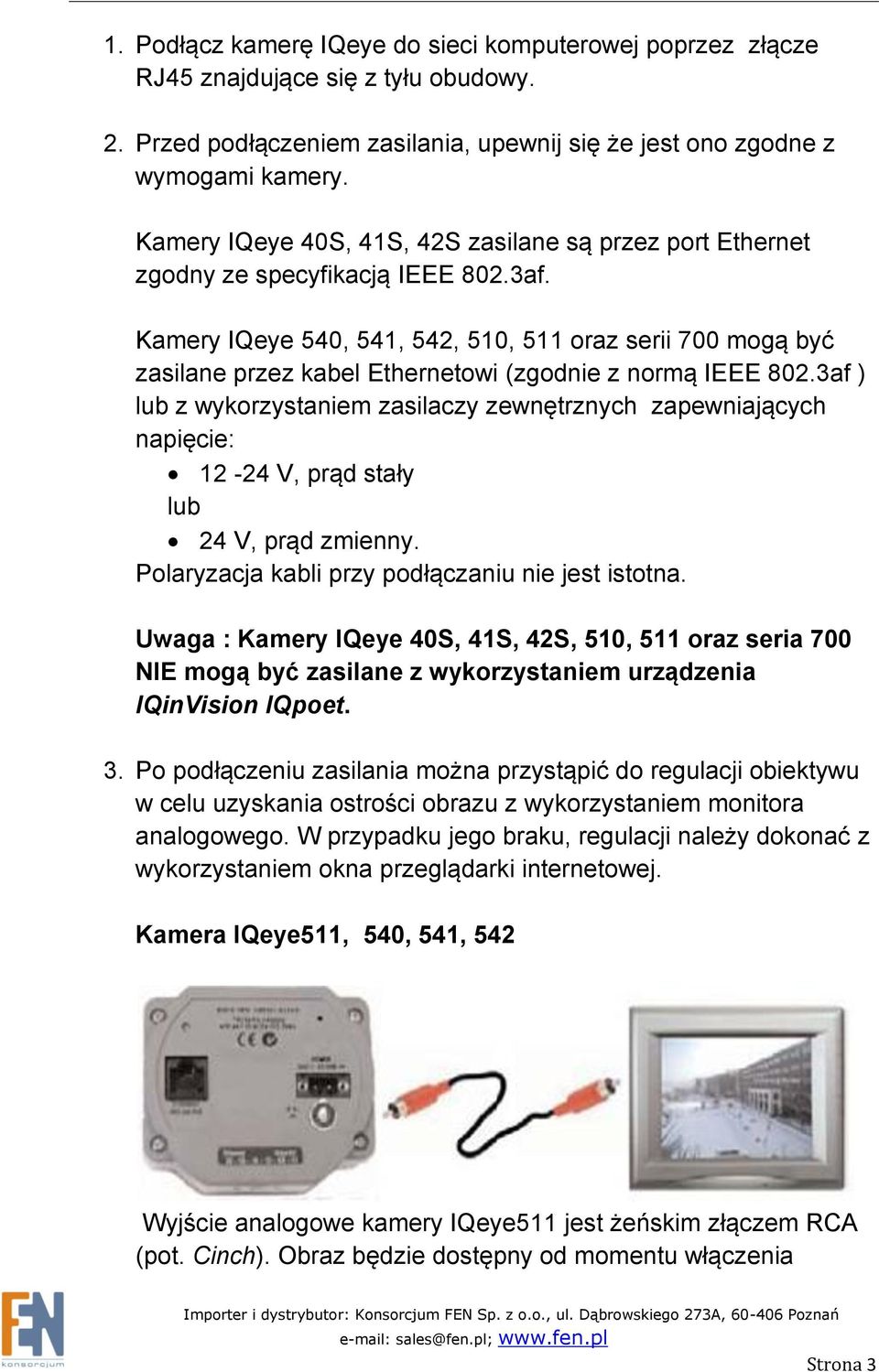 Kamery IQeye 540, 541, 542, 510, 511 oraz serii 700 mogą być zasilane przez kabel Ethernetowi (zgodnie z normą IEEE 802.