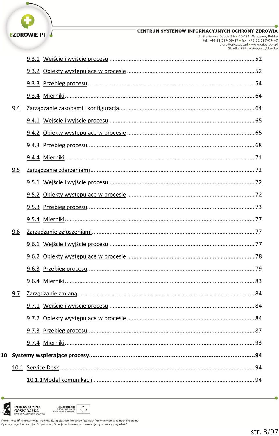 5.4 Mierniki... 77 9.6 Zarządzanie zgłoszeniami... 77 9.6.1 Wejście i wyjście procesu... 77 9.6.2 Obiekty występujące w procesie... 78 9.6.3 Przebieg procesu... 79 9.6.4 Mierniki... 83 9.