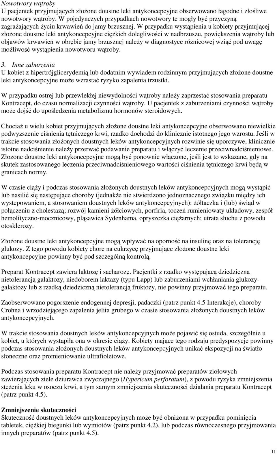 W przypadku wystąpienia u kobiety przyjmującej złożone doustne leki antykoncepcyjne ciężkich dolegliwości w nadbrzuszu, powiększenia wątroby lub objawów krwawień w obrębie jamy brzusznej należy w