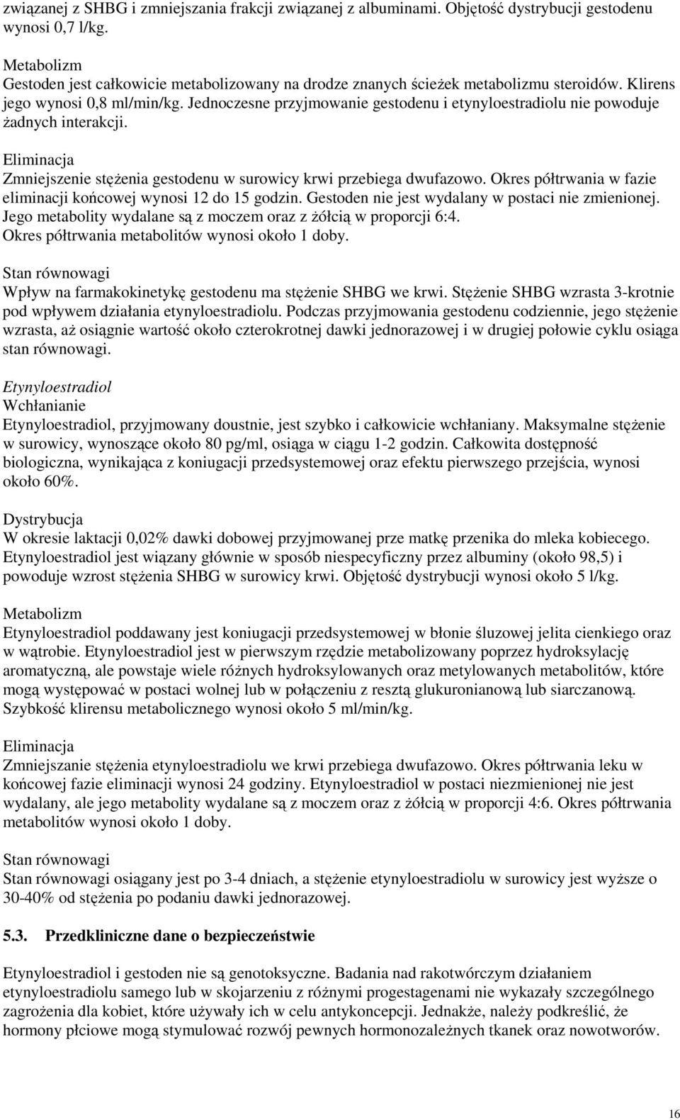 Jednoczesne przyjmowanie gestodenu i etynyloestradiolu nie powoduje żadnych interakcji. Eliminacja Zmniejszenie stężenia gestodenu w surowicy krwi przebiega dwufazowo.