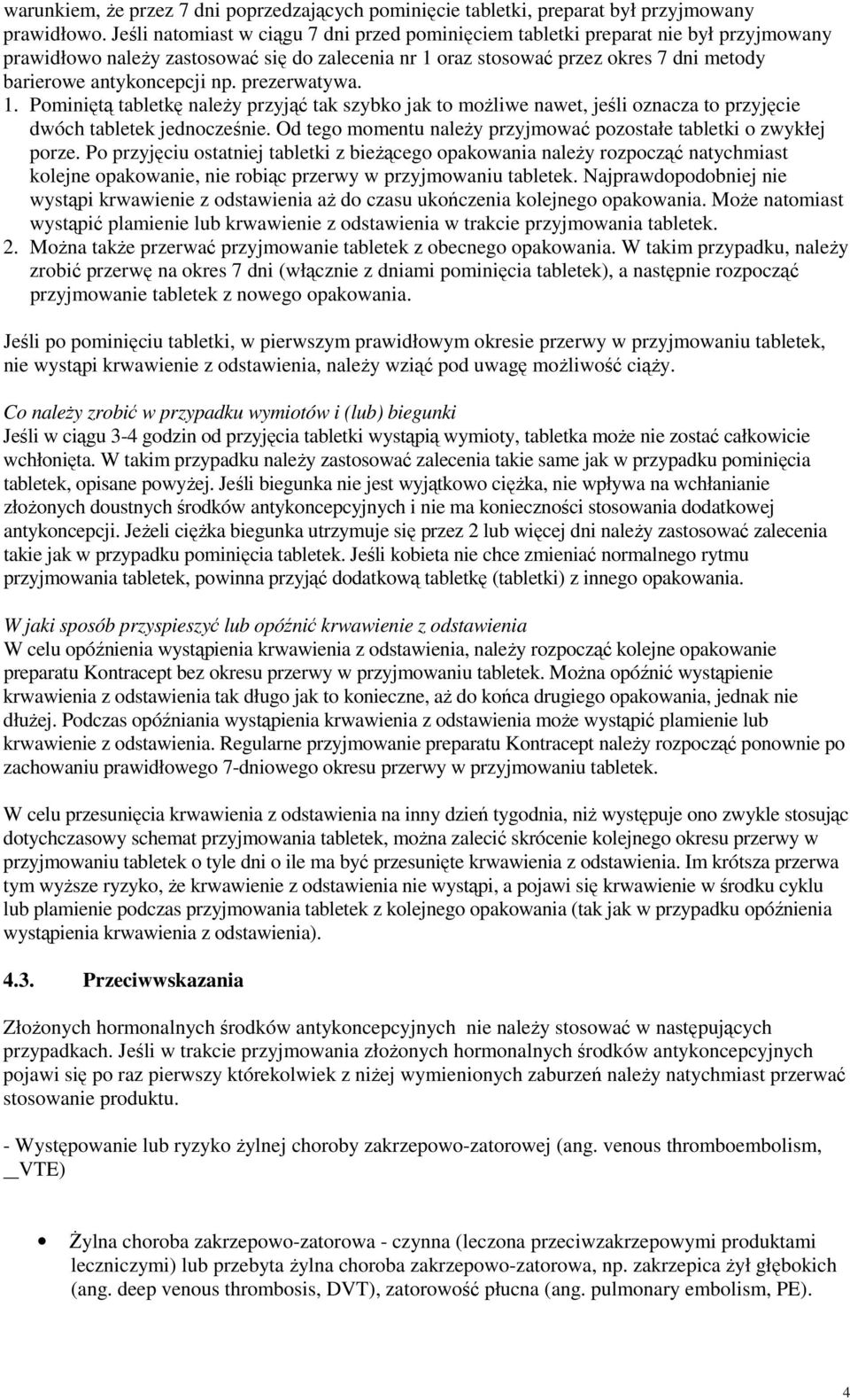 np. prezerwatywa. 1. Pominiętą tabletkę należy przyjąć tak szybko jak to możliwe nawet, jeśli oznacza to przyjęcie dwóch tabletek jednocześnie.