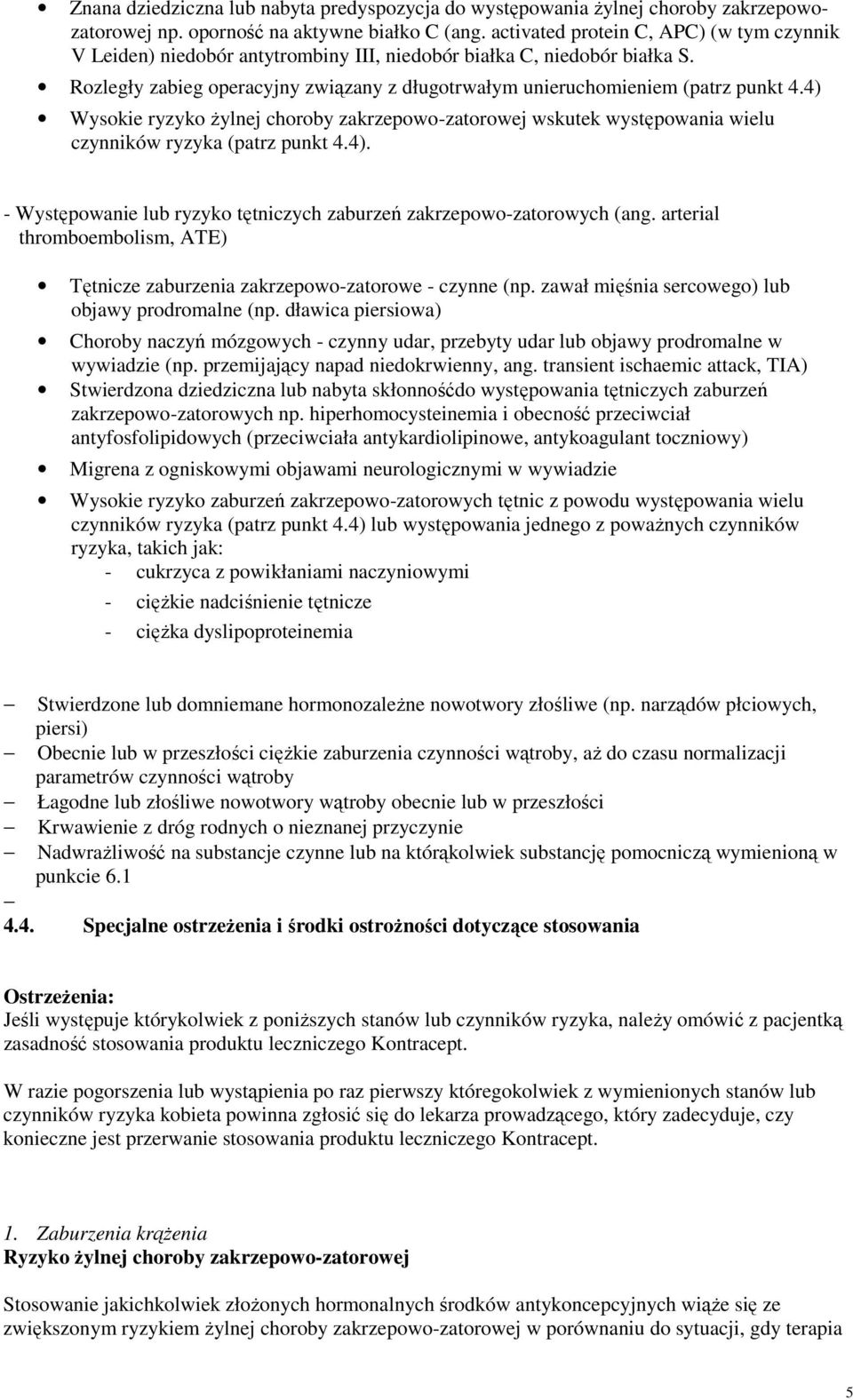 4) Wysokie ryzyko żylnej choroby zakrzepowo-zatorowej wskutek występowania wielu czynników ryzyka (patrz punkt 4.4). - Występowanie lub ryzyko tętniczych zaburzeń zakrzepowo-zatorowych (ang.