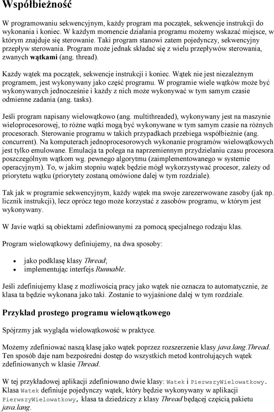 Program moŝe jednak składać się z wielu przepływów sterowania, zwanych wątkami (ang. thread). KaŜdy wątek ma początek, sekwencje instrukcji i koniec.