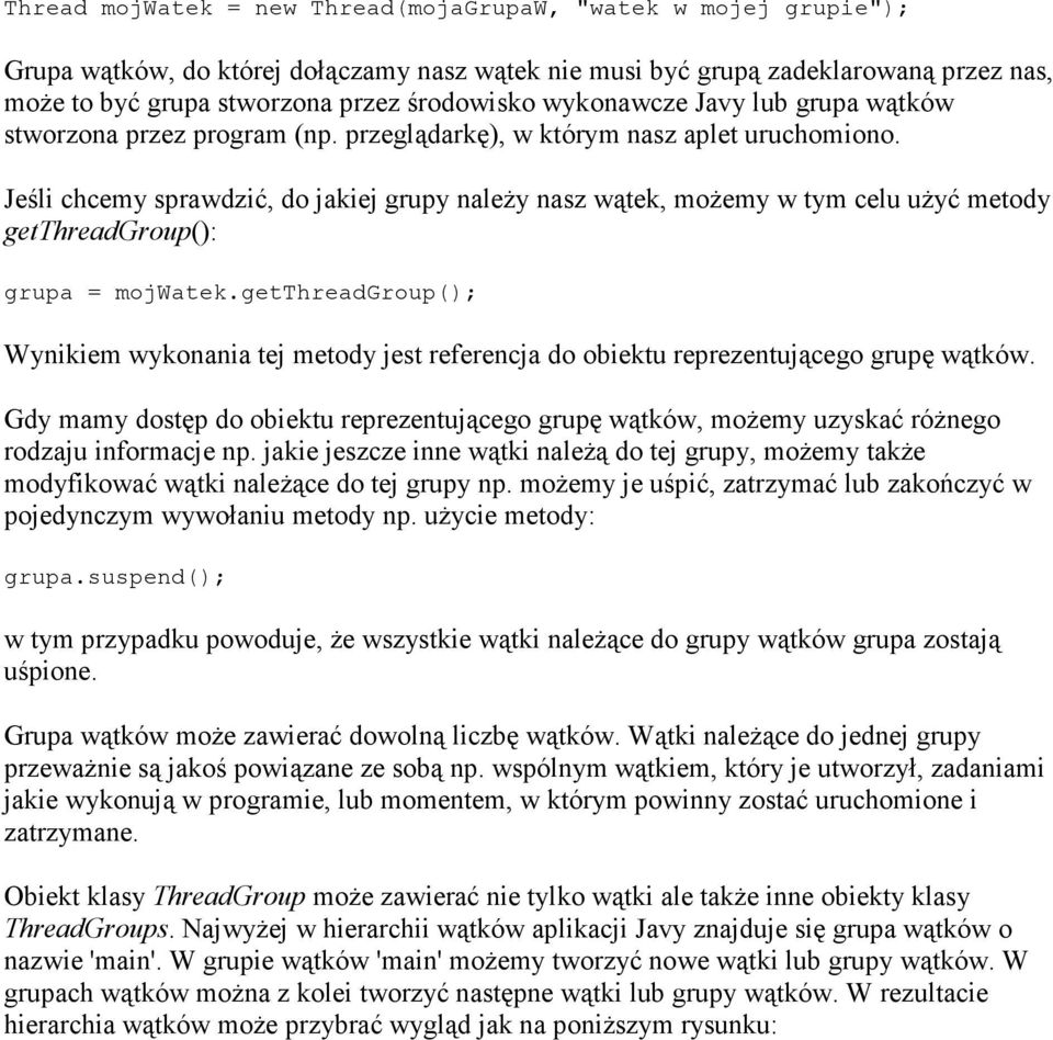 Jeśli chcemy sprawdzić, do jakiej grupy naleŝy nasz wątek, moŝemy w tym celu uŝyć metody getthreadgroup(): grupa = mojwatek.