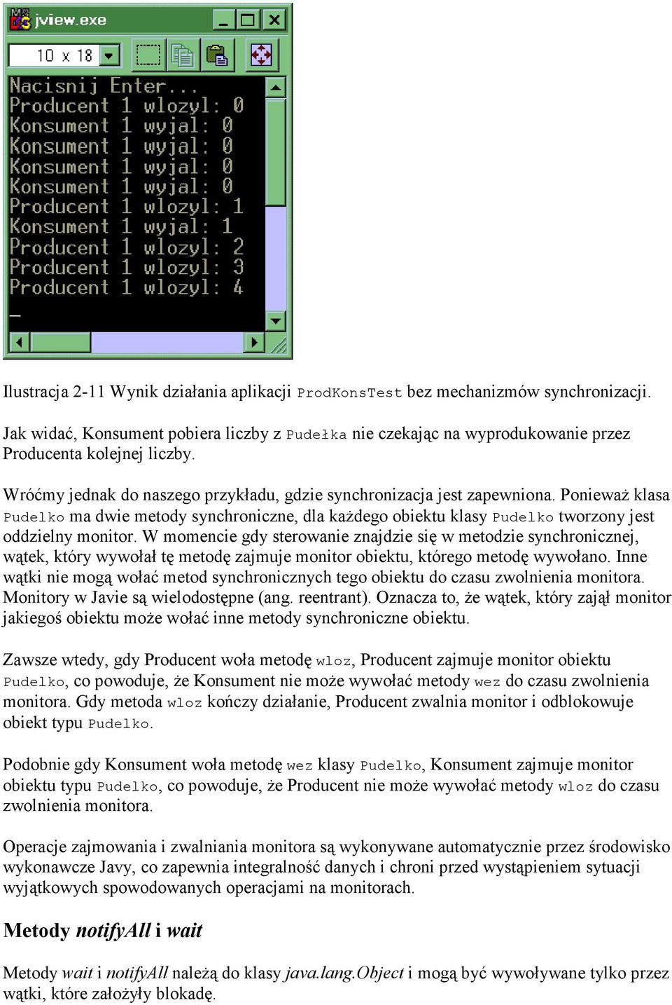 W momencie gdy sterowanie znajdzie się w metodzie synchronicznej, wątek, który wywołał tę metodę zajmuje monitor obiektu, którego metodę wywołano.