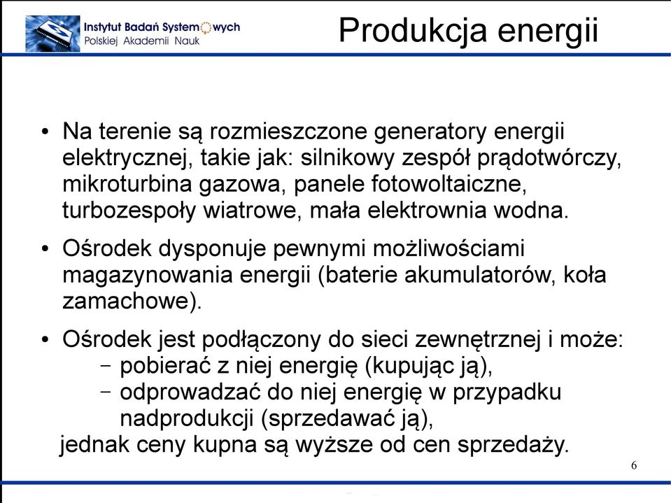 Ośrodek dysponuje pewnymi możliwościami magazynowania energii (baterie akumulatorów, koła zamachowe).