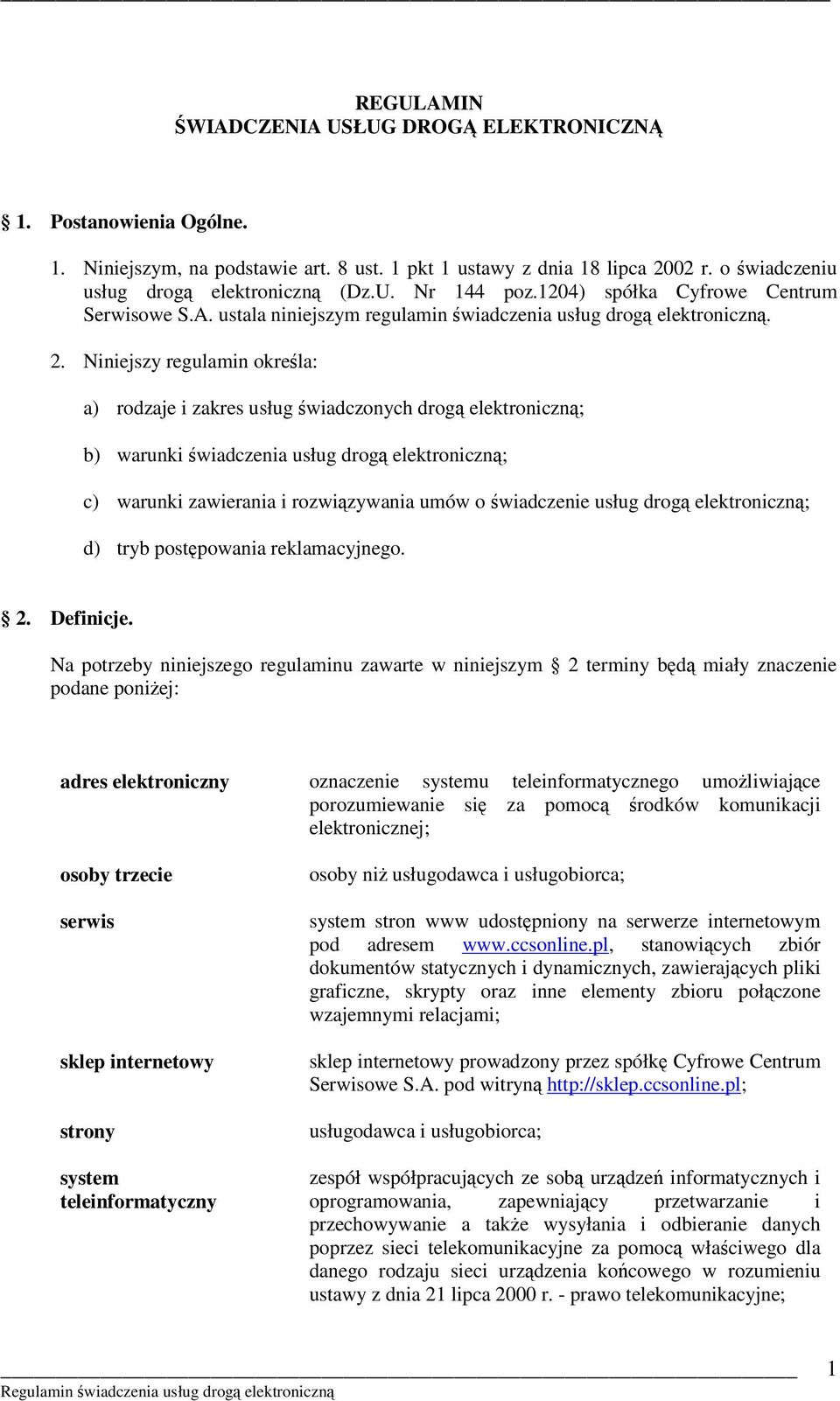 Niniejszy regulamin określa: a) rodzaje i zakres usług świadczonych drogą elektroniczną; b) warunki świadczenia usług drogą elektroniczną; c) warunki zawierania i rozwiązywania umów o świadczenie