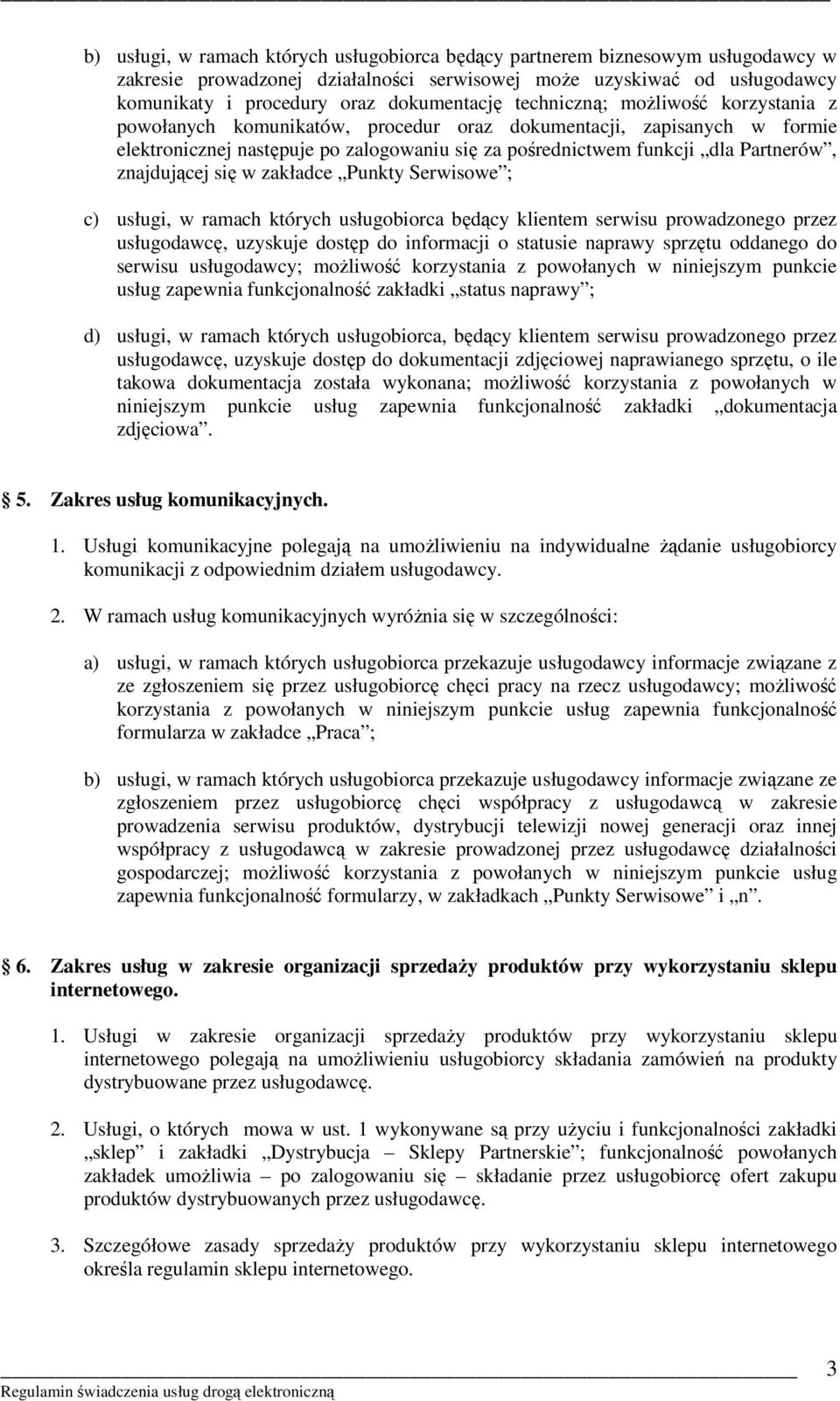 znajdującej się w zakładce Punkty Serwisowe ; c) usługi, w ramach których usługobiorca będący klientem serwisu prowadzonego przez usługodawcę, uzyskuje dostęp do informacji o statusie naprawy sprzętu