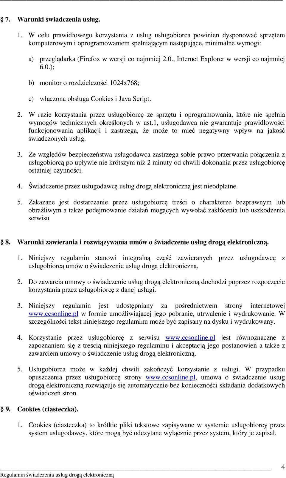 najmniej 2.0., Internet Explorer w wersji co najmniej 6.0.); b) monitor o rozdzielczości 1024x768; c) włączona obsługa Cookies i Java Script. 2. W razie korzystania przez usługobiorcę ze sprzętu i oprogramowania, które nie spełnia wymogów technicznych określonych w ust.