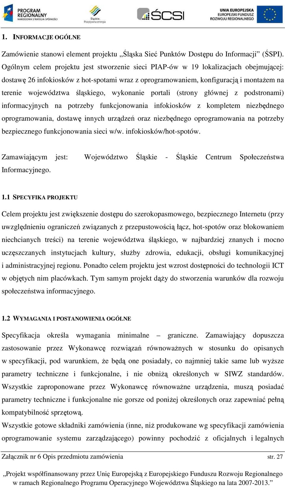 prtali (strny głównej z pdstrnami) infrmacyjnych na ptrzeby funkcjnwania infkisków z kmpletem niezbędneg prgramwania, dstawę innych urządzeń raz niezbędneg prgramwania na ptrzeby bezpieczneg