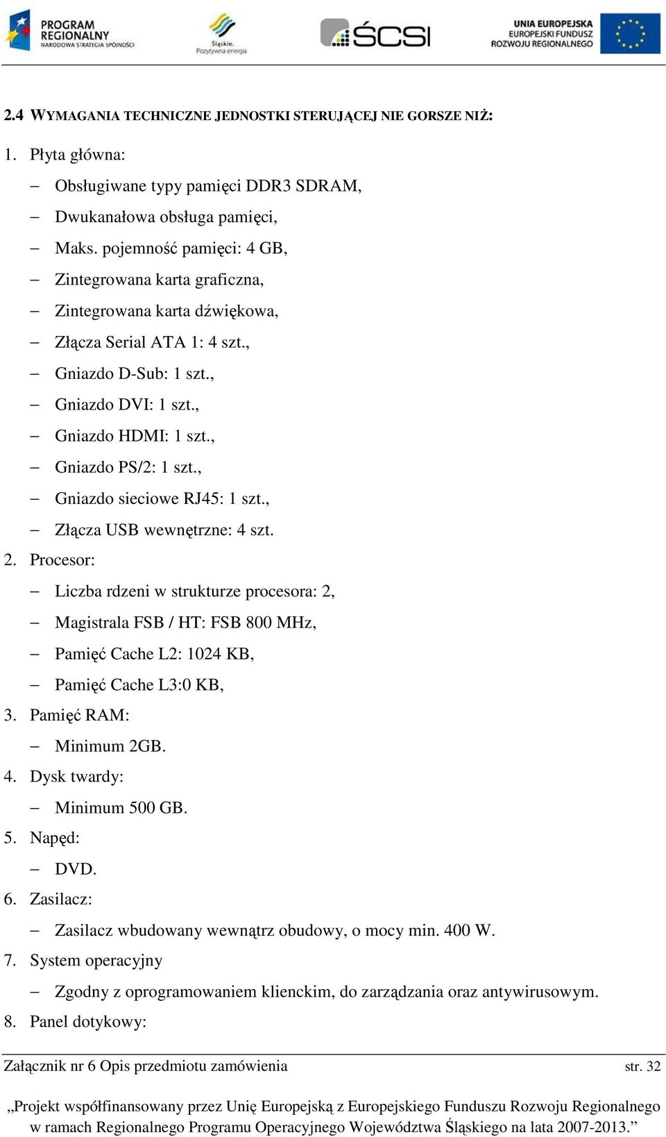 , Gniazd sieciwe RJ45: 1 szt., Złącza USB wewnętrzne: 4 szt. 2. Prcesr: Liczba rdzeni w strukturze prcesra: 2, Magistrala FSB / HT: FSB 800 MHz, Pamięć Cache L2: 1024 KB, Pamięć Cache L3:0 KB, 3.