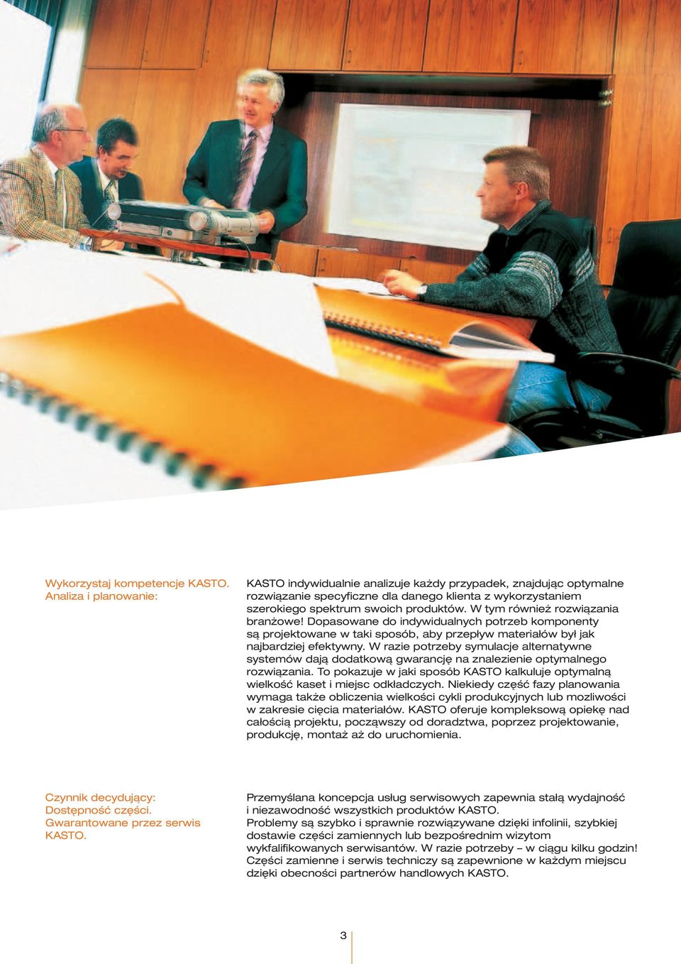 W tym również rozwiązania branżowe! Dopasowane do indywidualnych potrzeb komponenty są projektowane w taki sposób, aby przepływ materiałów był jak najbardziej efektywny.