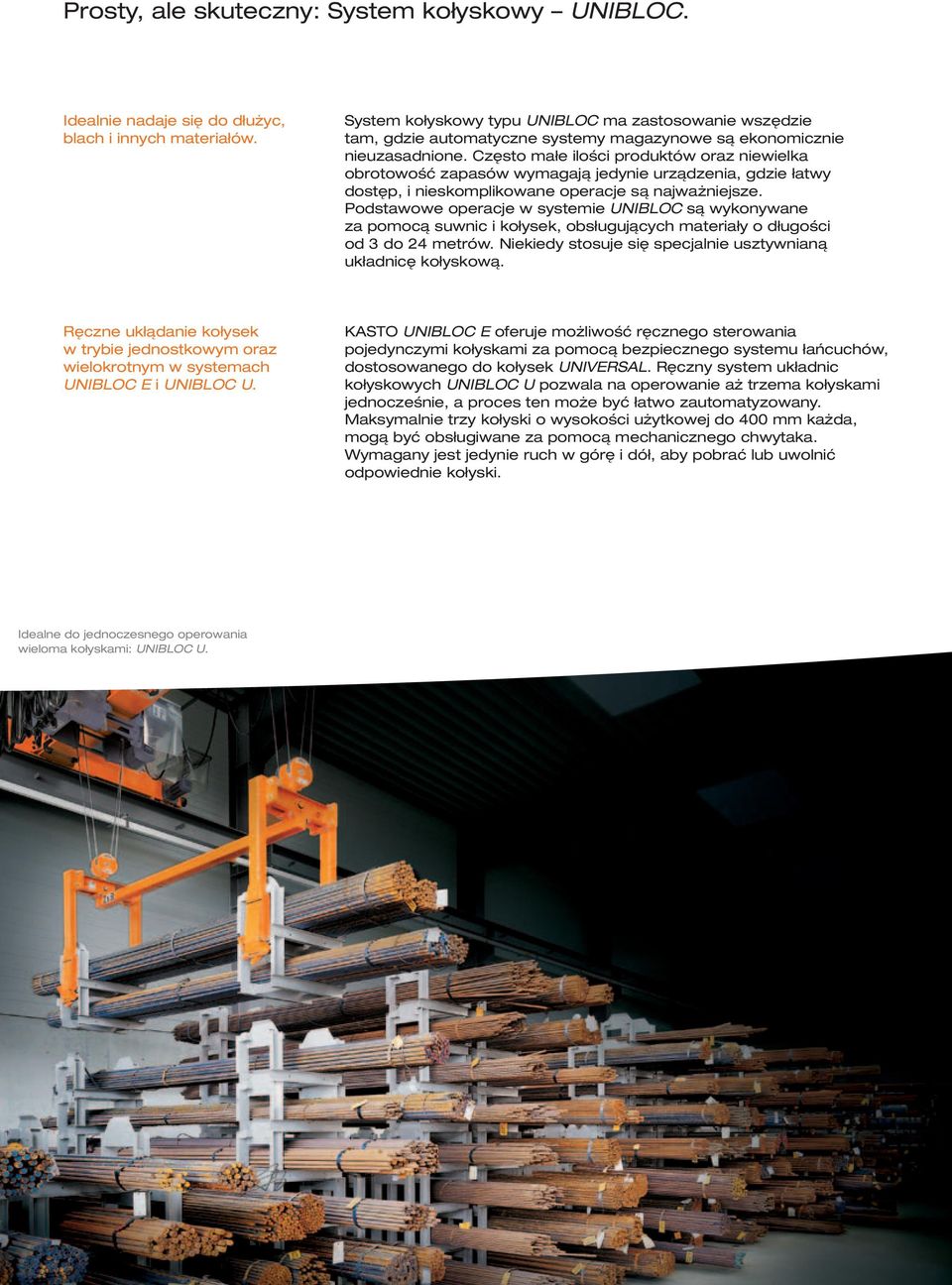 Często małe ilości produktów oraz niewielka obrotowość zapasów wymagają jedynie urządzenia, gdzie łatwy dostęp, i nieskomplikowane operacje są najważniejsze.