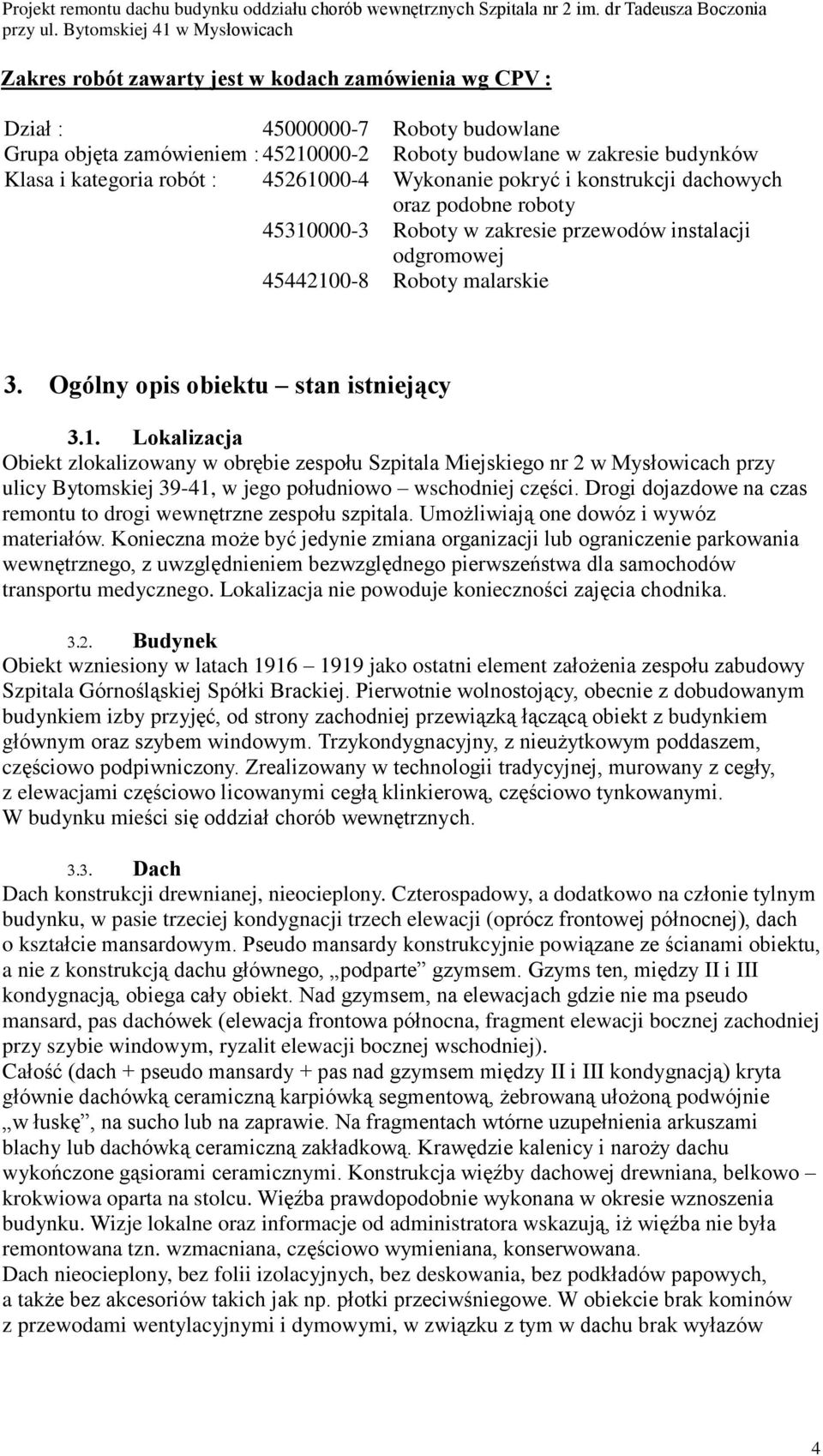 Ogólny opis obiektu stan istniej¹cy 3.1. Lokalizacja Obiekt zlokalizowany w obrêbie zespoùu Szpitala Miejskiego nr 2 w Mysùowicach przy ulicy Bytomskiej 39-41, w jego poùudniowo wschodniej czêœci.