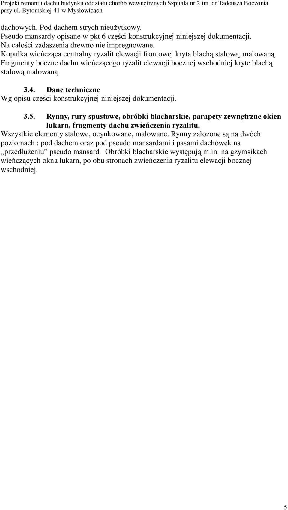 Dane techniczne Wg opisu czêœci konstrukcyjnej niniejszej dokumentacji. 3.5. Rynny, rury spustowe, obróbki blacharskie, parapety zewnêtrzne okien lukarn, fragmenty dachu zwieñczenia ryzalitu.
