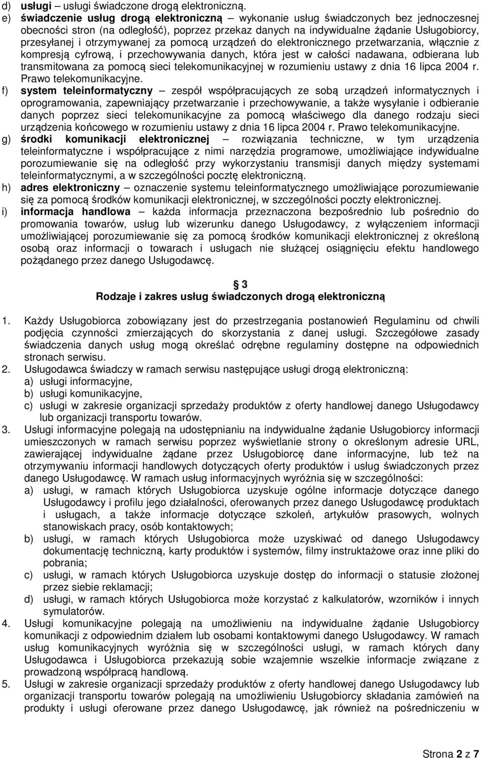 otrzymywanej za pomocą urządzeń do elektronicznego przetwarzania, włącznie z kompresją cyfrową, i przechowywania danych, która jest w całości nadawana, odbierana lub transmitowana za pomocą sieci