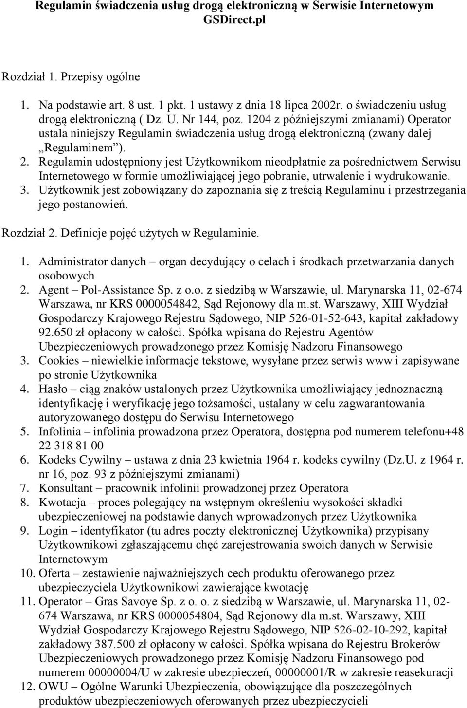 Regulamin udostępniony jest Użytkownikom nieodpłatnie za pośrednictwem Serwisu Internetowego w formie umożliwiającej jego pobranie, utrwalenie i wydrukowanie. 3.