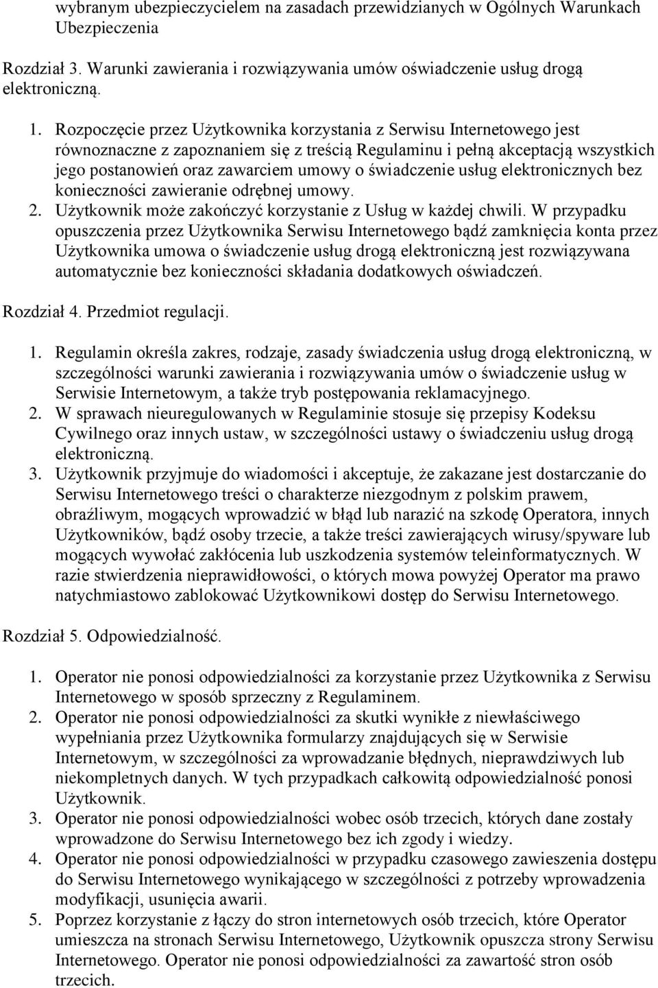 świadczenie usług elektronicznych bez konieczności zawieranie odrębnej umowy. 2. Użytkownik może zakończyć korzystanie z Usług w każdej chwili.