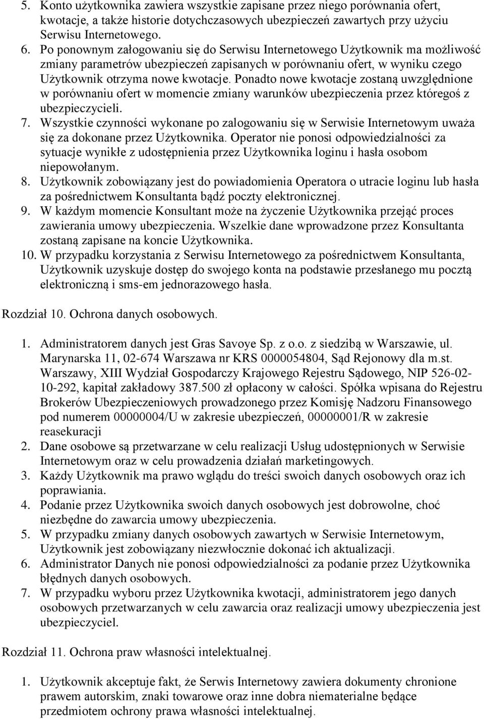 Ponadto nowe kwotacje zostaną uwzględnione w porównaniu ofert w momencie zmiany warunków ubezpieczenia przez któregoś z ubezpieczycieli. 7.