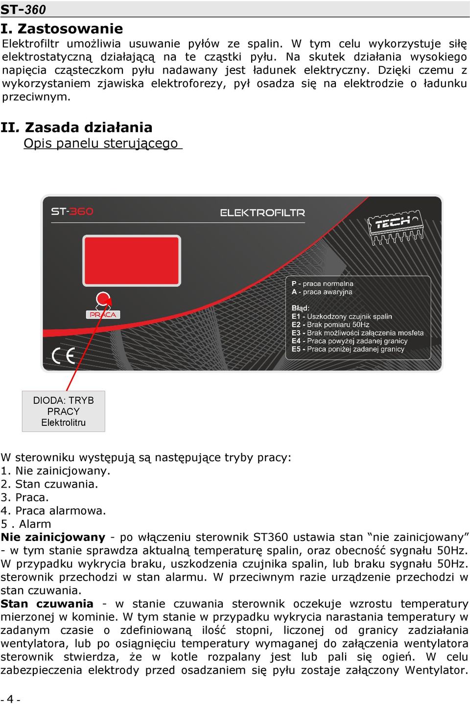 Zasada działania Opis panelu sterującego DIODA: TRYB PRACY Elektrolitru W sterowniku występują są następujące tryby pracy: 1. Nie zainicjowany. 2. Stan czuwania. 3. Praca. 4. Praca alarmowa. 5.