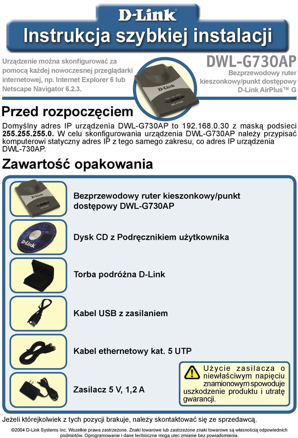 Zawartość opakowania Bezprzewodowy ruter kieszonkowy/punkt dostępowy DWL-G730AP Dysk CD z Podręcznikiem użytkownika Torba podróżna D-Link Kabel USB z zasilaniem Kabel ethernetowy kat.