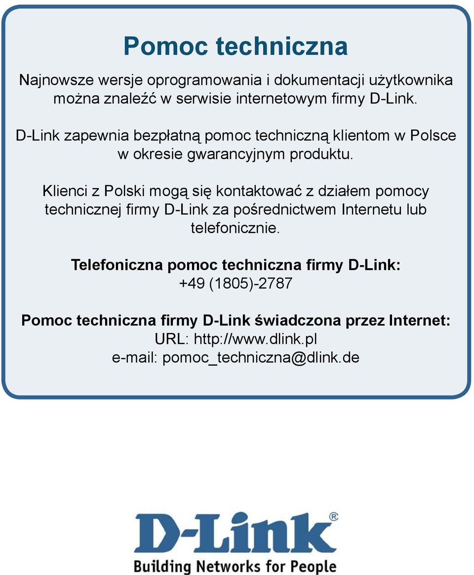 Klienci z Polski mogą się kontaktować z działem pomocy technicznej firmy D-Link za pośrednictwem Internetu lub telefonicznie.