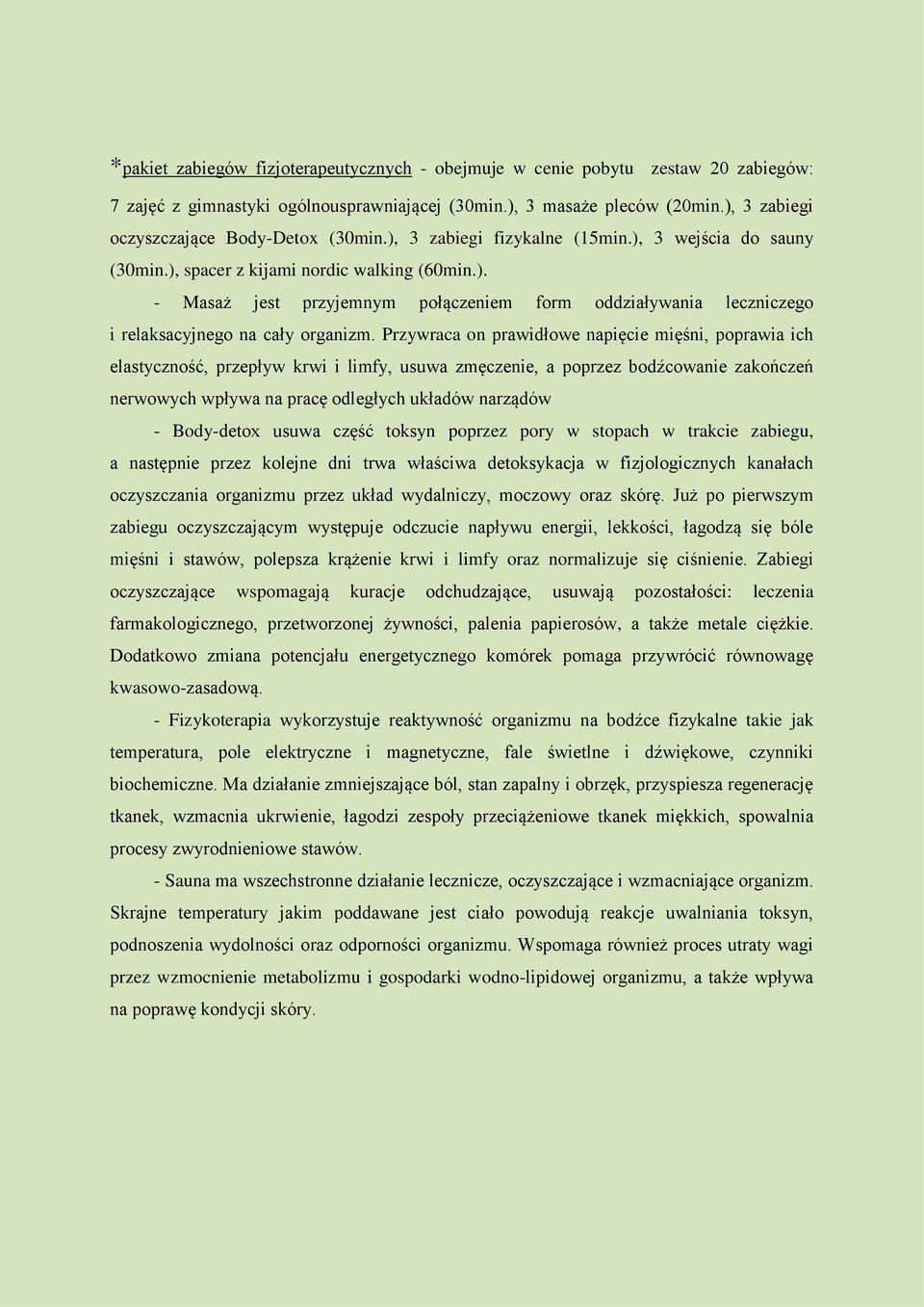 Przywraca on prawidłowe napięcie mięśni, poprawia ich elastyczność, przepływ krwi i limfy, usuwa zmęczenie, a poprzez bodźcowanie zakończeń nerwowych wpływa na pracę odległych układów narządów -