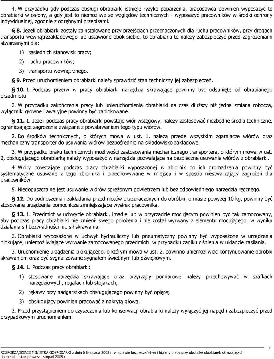 Jeżeli obrabiarki zostały zainstalowane przy przejściach przeznaczonych dla ruchu pracowników, przy drogach transportu wewnątrzzakładowego lub ustawione obok siebie, to obrabiarki te należy