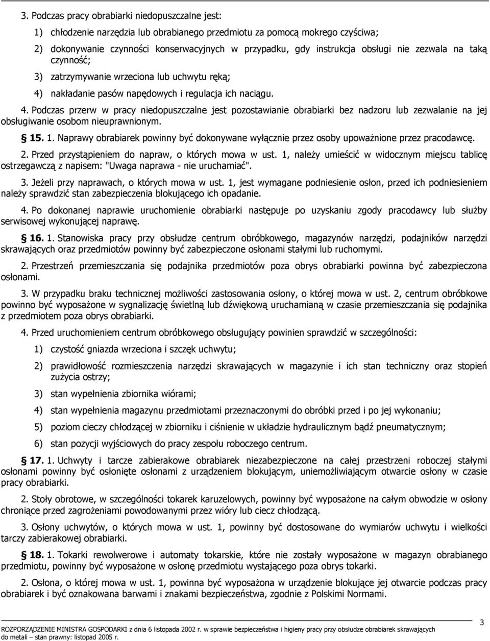 nakładanie pasów napędowych i regulacja ich naciągu. 4. Podczas przerw w pracy niedopuszczalne jest pozostawianie obrabiarki bez nadzoru lub zezwalanie na jej obsługiwanie osobom nieuprawnionym. 15.