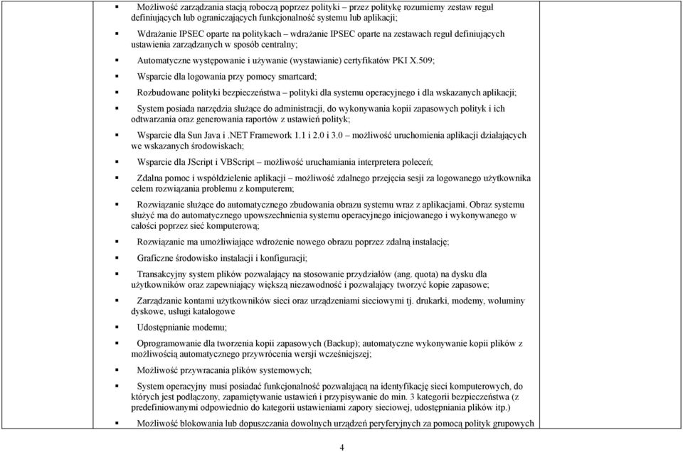 509; Wsparcie dla logowania przy pomocy smartcard; Rozbudowane polityki bezpieczeństwa polityki dla systemu operacyjnego i dla wskazanych aplikacji; System posiada narzędzia służące do administracji,