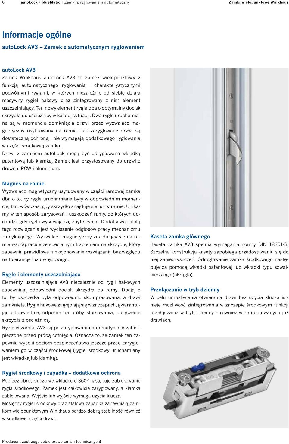 Ten nowy element rygla dba o optymalny docisk skrzydła do ościeżnicy w każdej sytuacji. Dwa rygle uruchamiane są w momencie domknięcia drzwi przez wyzwalacz magnetyczny usytuowany na ramie.