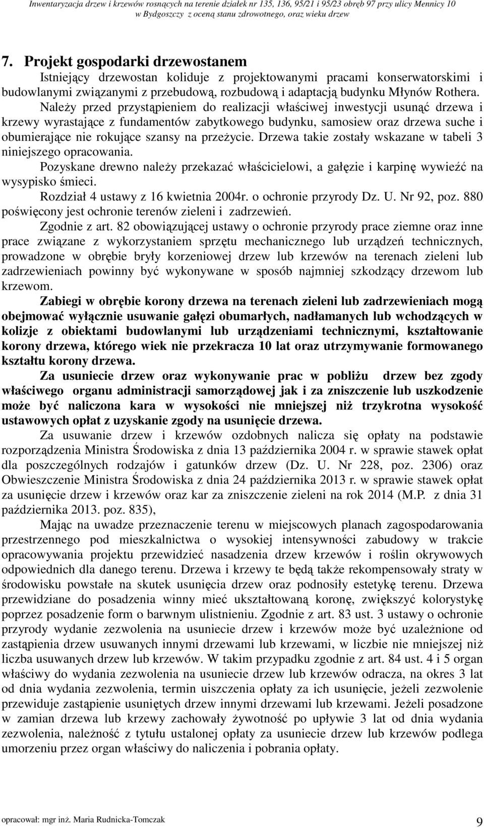Należy przed przystąpieniem do realizacji właściwej inwestycji usunąć drzewa i krzewy wyrastające z fundamentów zabytkowego budynku, samosiew oraz drzewa suche i obumierające nie rokujące szansy na