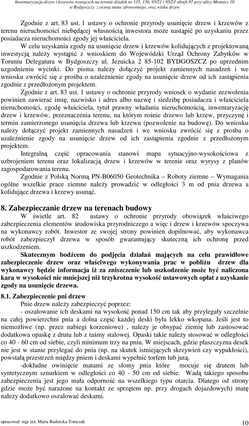 W celu uzyskania zgody na usunięcie drzew i krzewów kolidujących z projektowaną inwestycją należy wystąpić z wnioskiem do Wojewódzki Urząd Ochrony Zabytków w Toruniu Delegatura w Bydgoszczy ul.