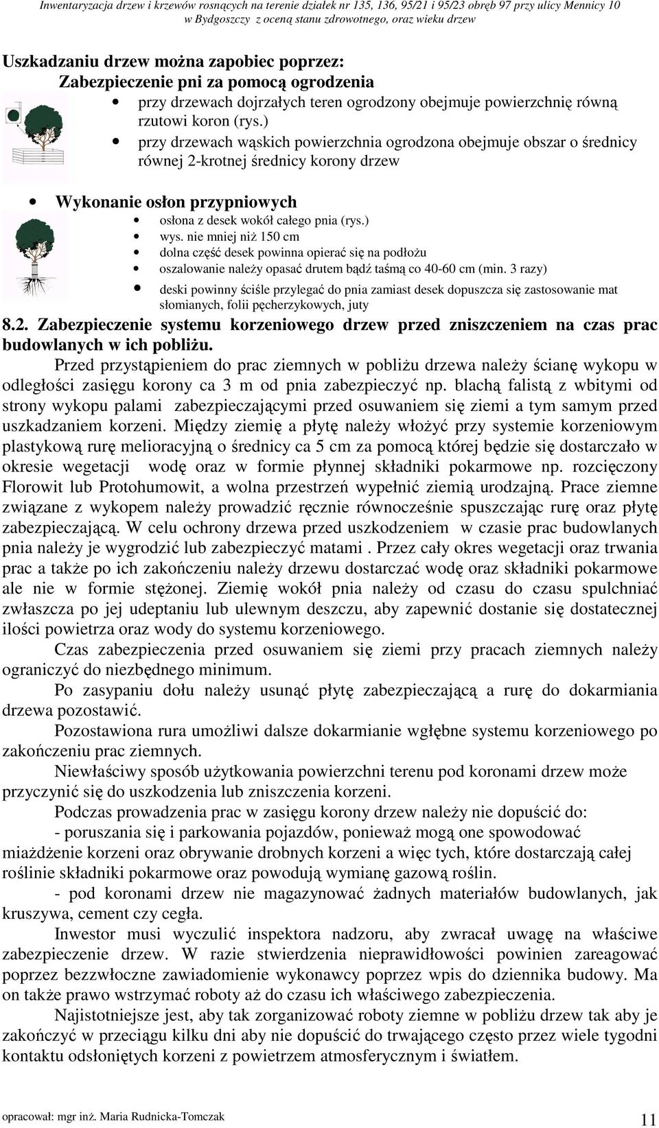 ) przy drzewach wąskich powierzchnia ogrodzona obejmuje obszar o średnicy równej 2-krotnej średnicy korony drzew Wykonanie osłon przypniowych osłona z desek wokół całego pnia (rys.) wys.